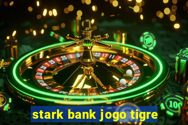 stark bank jogo tigre